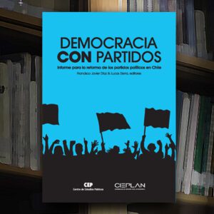 Democracia con partidos. Informe para la reforma de los partidos políticos en Chile